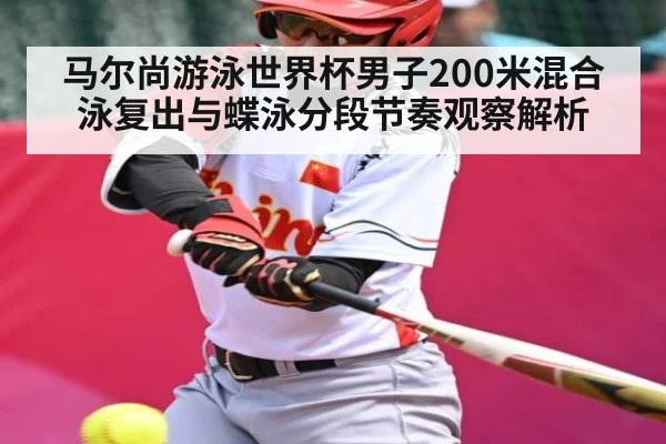 马尔尚游泳世界杯男子200米混合泳复出与蝶泳分段节奏观察解析